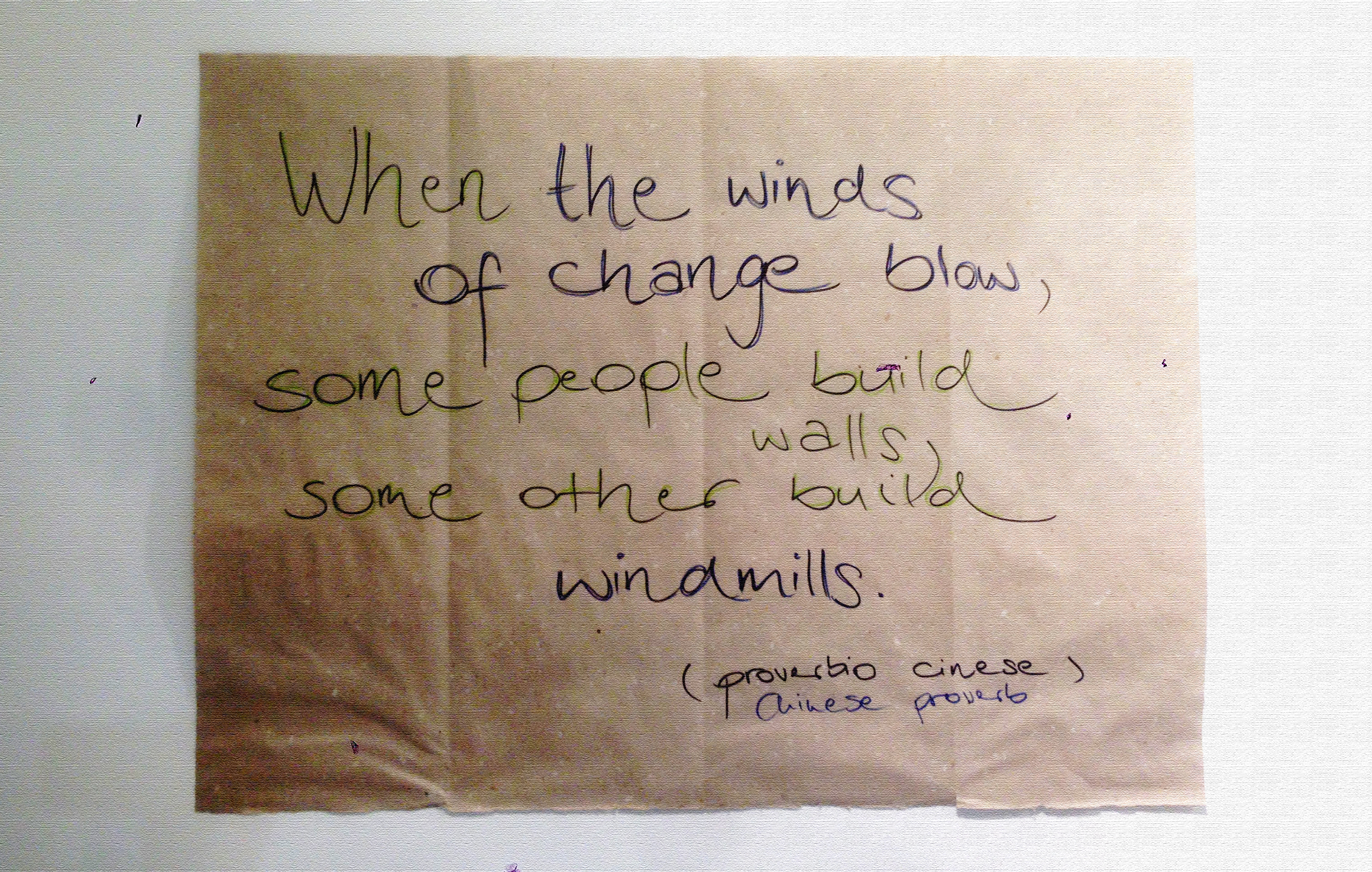 When the winds of change blow, some people build walls, some other build windmills. 